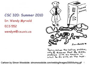 CSC 320 Summer 2010 Dr Wendy Myrvold ECS