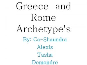 Greece and Rome Archetypes By CaShaundra Alexis Tasha