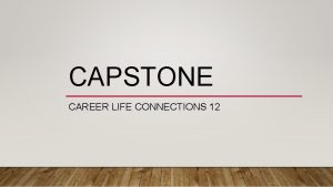 CAPSTONE CAREER LIFE CONNECTIONS 12 A senior exhibition