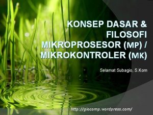 KONSEP DASAR FILOSOFI MIKROPROSESOR P MIKROKONTROLER K Selamat