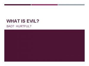 WHAT IS EVIL BAD HURTFUL WHAT IS EVIL