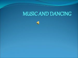MUSIC AND DANCING In music there are different