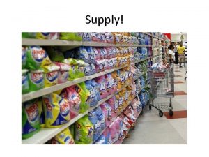 Supply Supply Supply A sellers willingness and ability
