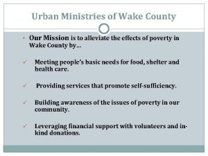 Urban Ministries of Wake County Our Mission is