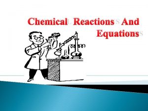 CHEMICAL REACTIONS AND EQUATIONS CHEMICAL REACTIONS Chemical Reactions