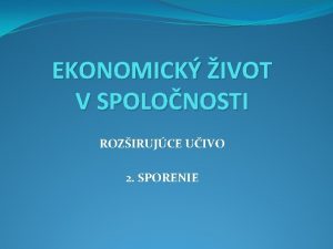 EKONOMICK IVOT V SPOLONOSTI ROZIRUJCE UIVO 2 SPORENIE