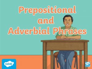 Aim To identify prepositional phrases and adverbial phrases