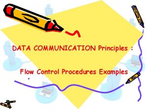 DATA COMMUNICATION Principles Flow Control Procedures Examples Flow