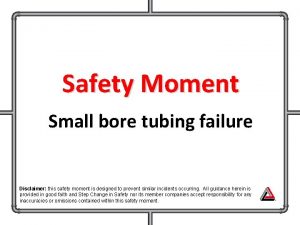 Safety Moment Small bore tubing failure Disclaimer this