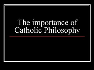 The importance of Catholic Philosophy What is Philosophy