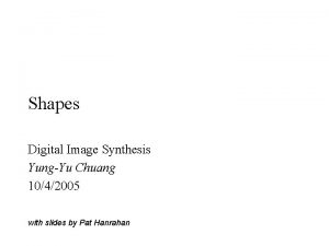 Shapes Digital Image Synthesis YungYu Chuang 1042005 with