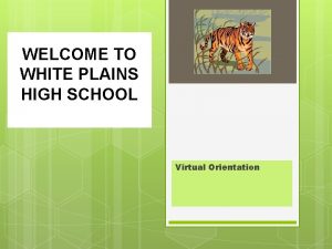 WELCOME TO WHITE PLAINS HIGH SCHOOL Virtual Orientation