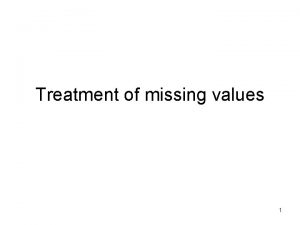 Treatment of missing values 1 1 11 Missing