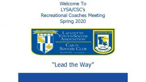 Welcome To LYSACSCs Recreational Coaches Meeting Spring 2020