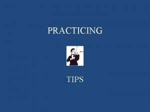 PRACTICING TIPS Tips for the string student and
