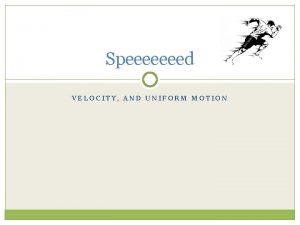 Speeeeeeed VELOCITY AND UNIFORM MOTION copy Speed Velocity