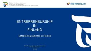 ENTREPRENEURSHIP IN FINLAND Establishing business in Finland Timo