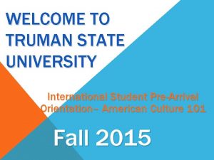 WELCOME TO TRUMAN STATE UNIVERSITY International Student PreArrival