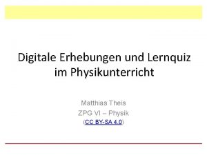 Digitale Erhebungen und Lernquiz im Physikunterricht Matthias Theis