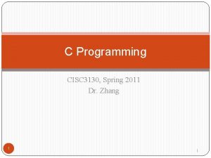 C Programming CISC 3130 Spring 2011 Dr Zhang