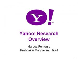 Yahoo Research Overview Marcus Fontoura Prabhakar Raghavan Head