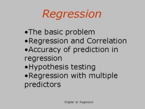 Regression The basic problem Regression and Correlation Accuracy