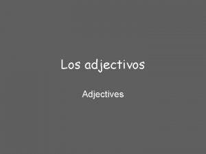 Los adjectivos Adjectives Adjectives generally follow the noun