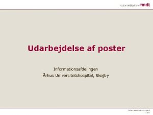 Udarbejdelse af poster Informationsafdelingen rhus Universitetshospital Skejby Prsentation