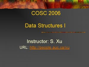 COSC 2006 Data Structures I Instructor S Xu