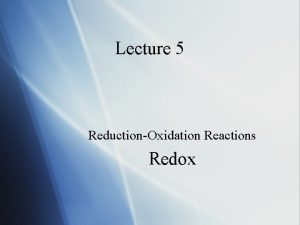Lecture 5 ReductionOxidation Reactions Redox What is a