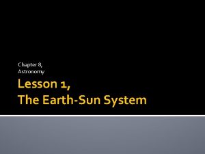 Chapter 8 Astronomy Lesson 1 The EarthSun System