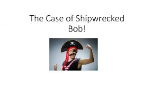 The Case of Shipwrecked Bob The Story Shipwrecked