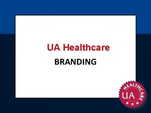 UA Healthcare BRANDING Background SPM pursued rigorous brand