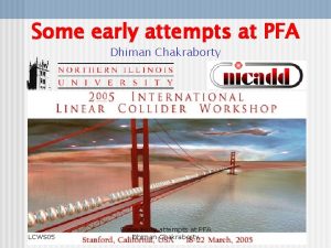 Some early attempts at PFA Dhiman Chakraborty LCWS