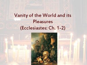 Vanity of the World and its Pleasures Ecclesiastes