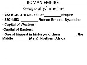 ROMAN EMPIREGeographyTimeline 753 BCE 476 CE Fall of