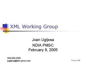 XML Working Group Joan Ugljesa NDIA PMSC February