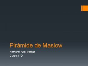 Pirmide de Maslow Nombre Ariel Vargas Curso llD