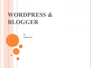 WORDPRESS BLOGGER By Kelompok IV Pembahasan Sejarah Wordpress