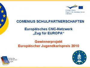 COMENIUS SCHULPARTNERSCHAFTEN Europisches CNCNetzwerk Zug fr EUROPA Gewinnerprojekt