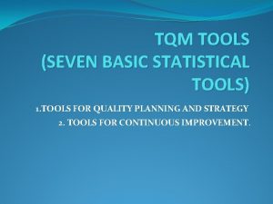 TQM TOOLS SEVEN BASIC STATISTICAL TOOLS 1 TOOLS