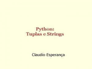 Python Tuplas e Strings Claudio Esperana Tuplas So