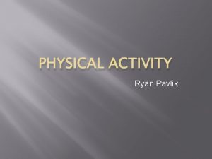 PHYSICAL ACTIVITY Ryan Pavlik Goal Useful equipment for