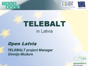 TELEBALT in Latvia Open Latvia TELEBALT project Manager