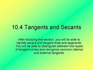 10 4 Tangents and Secants After studying this