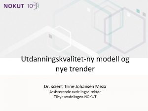 Utdanningskvalitetny modell og nye trender Dr scient Trine