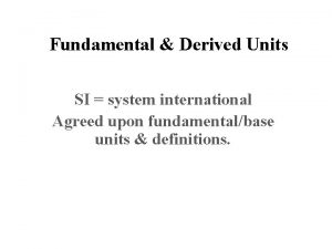 Fundamental Derived Units SI system international Agreed upon