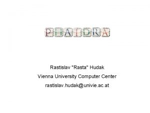 Rastislav Rasta Hudak Vienna University Computer Center rastislav