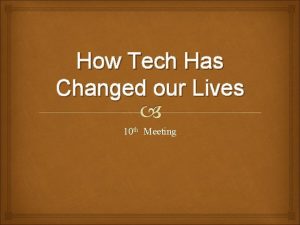 How Tech Has Changed our Lives 10 th