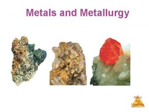 Metals and Metallurgy Minerals Most metals are found